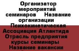 Организатор мероприятий, семинаров. › Название организации ­ Психокинетическая Ассоциация Атлантида › Отрасль предприятия ­ курсы,семинары  › Название вакансии ­ Организатор мероприятий, семинаров. › Место работы ­ Артем  › Возраст от ­ 20 › Возраст до ­ 35 - Приморский край, Артем г. Работа » Вакансии   . Приморский край,Артем г.